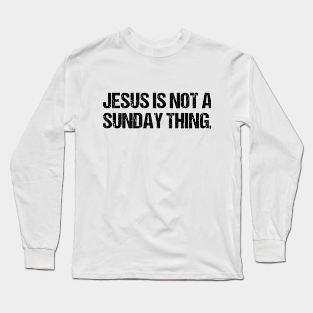 Jesus is Not A Sunday Thing Christian Quote Design and Gift Long Sleeve T-Shirt by Therapy for Christians